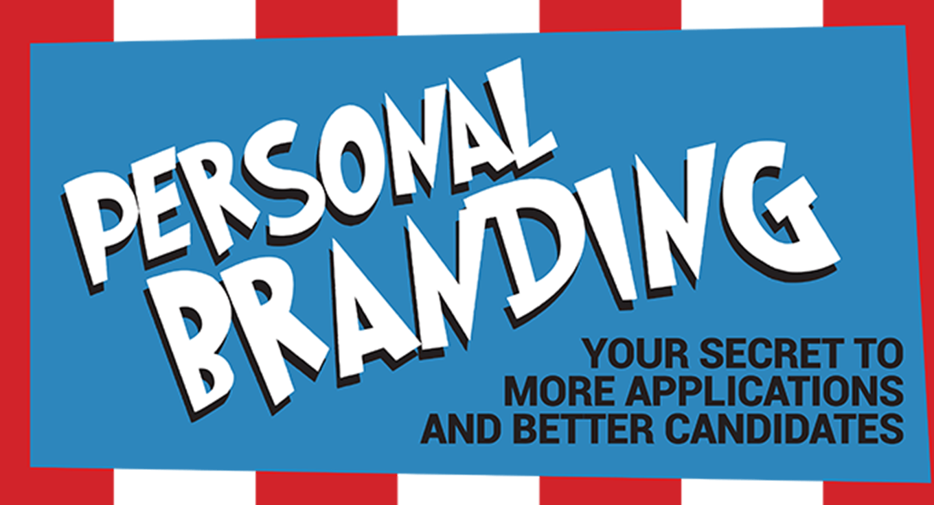 Personal Branding:
Your Secret to More Applications and Better Candidates